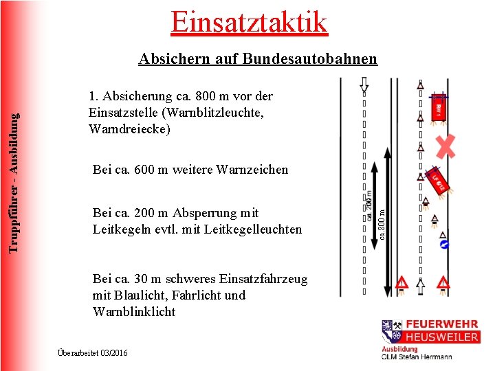 Einsatztaktik 1. Absicherung ca. 800 m vor der Einsatzstelle (Warnblitzleuchte, Warndreiecke) Bei ca. 600