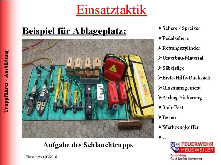 Einsatztaktik Beispiel für Ablageplatz: ØSchere / Spreizer ØPedalschere Truppführer - Ausbildung ØRettungszylinder ØUnterbau-Material ØSäbelsäge