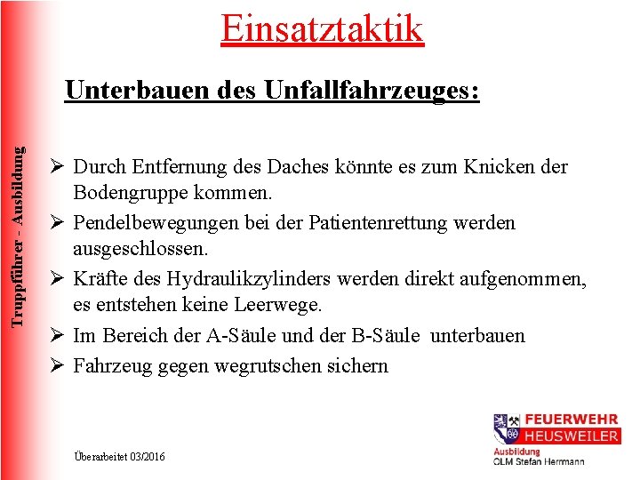 Einsatztaktik Truppführer - Ausbildung Unterbauen des Unfallfahrzeuges: Ø Durch Entfernung des Daches könnte es