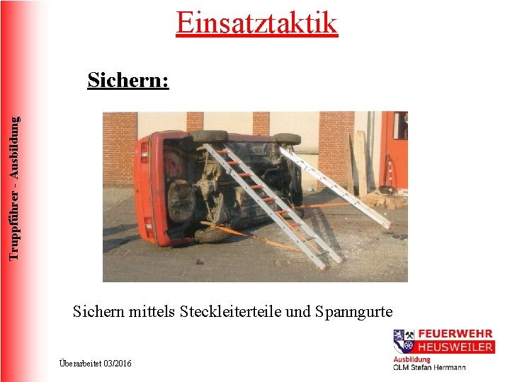 Einsatztaktik Truppführer - Ausbildung Sichern: Sichern mittels Steckleiterteile und Spanngurte Überarbeitet 03/2016 