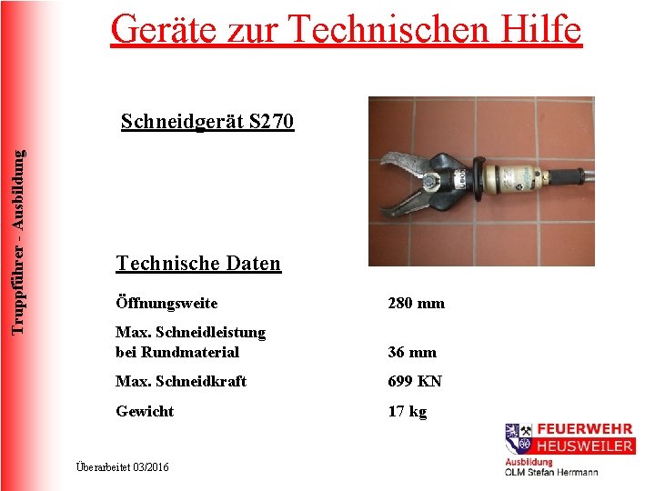 Geräte zur Technischen Hilfe Truppführer - Ausbildung Schneidgerät S 270 Technische Daten Öffnungsweite 280