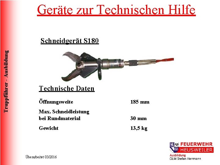 Geräte zur Technischen Hilfe Truppführer - Ausbildung Schneidgerät S 180 Technische Daten Öffnungsweite 185