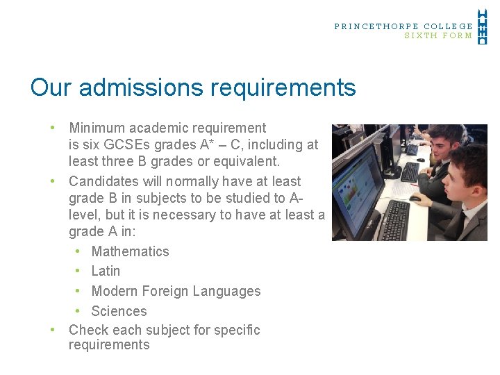 PRINCETHORPE COLLEGE SIXTH FORM Our admissions requirements • Minimum academic requirement is six GCSEs