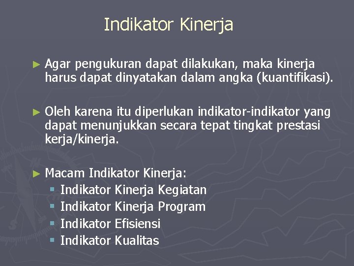 Indikator Kinerja ► Agar pengukuran dapat dilakukan, maka kinerja harus dapat dinyatakan dalam angka