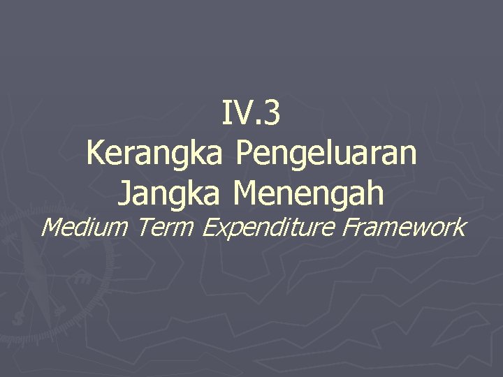 IV. 3 Kerangka Pengeluaran Jangka Menengah Medium Term Expenditure Framework 