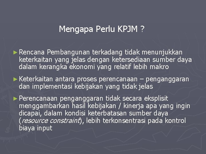 Mengapa Perlu KPJM ? ► Rencana Pembangunan terkadang tidak menunjukkan keterkaitan yang jelas dengan