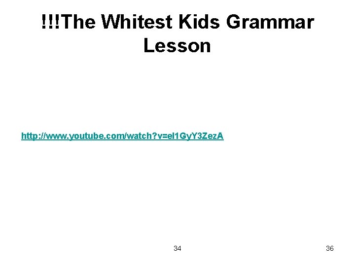 !!!The Whitest Kids Grammar Lesson http: //www. youtube. com/watch? v=el 1 Gy. Y 3