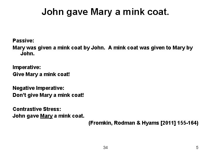 John gave Mary a mink coat. Passive: Mary was given a mink coat by