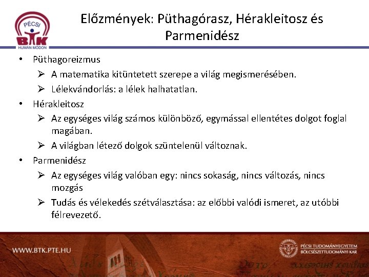 Előzmények: Püthagórasz, Hérakleitosz és Parmenidész • Püthagoreizmus Ø A matematika kitüntetett szerepe a világ