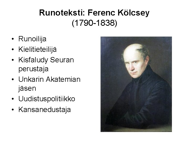 Runoteksti: Ferenc Kölcsey (1790 -1838) • Runoilija • Kielitieteilijä • Kisfaludy Seuran perustaja •