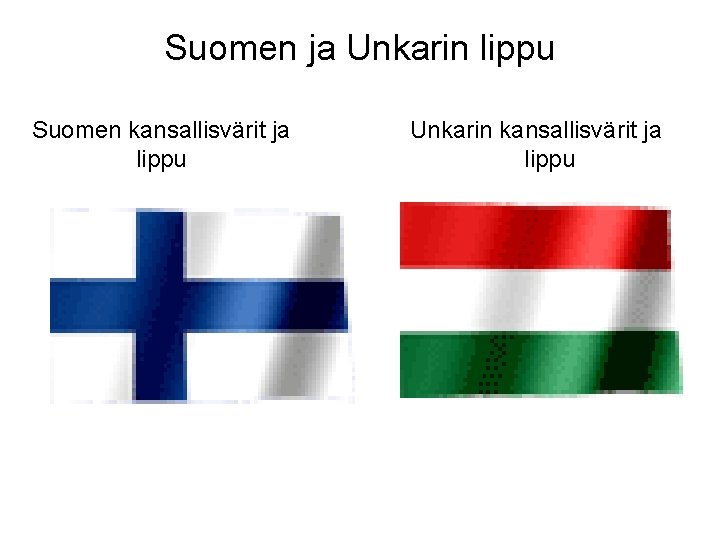 Suomen ja Unkarin lippu Suomen kansallisvärit ja lippu Unkarin kansallisvärit ja lippu 