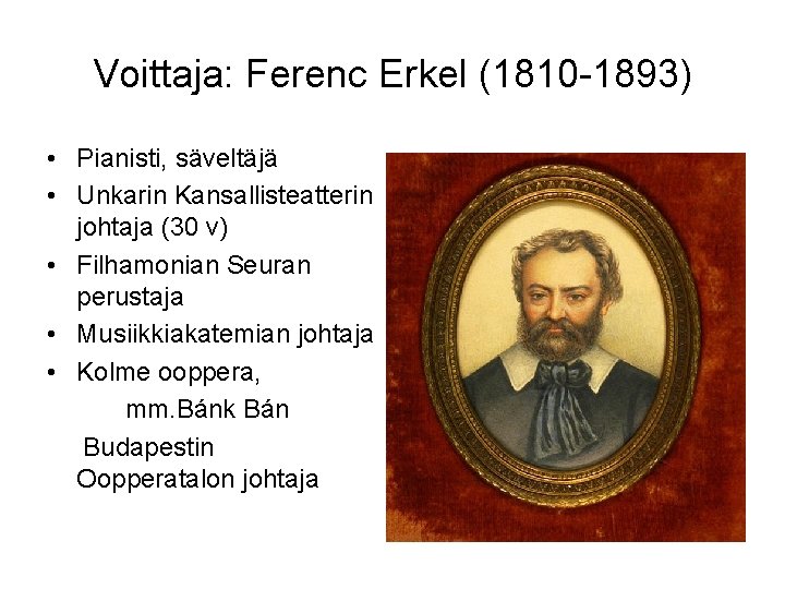 Voittaja: Ferenc Erkel (1810 -1893) • Pianisti, säveltäjä • Unkarin Kansallisteatterin johtaja (30 v)