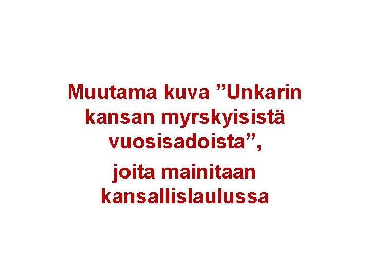 Muutama kuva ”Unkarin kansan myrskyisistä vuosisadoista”, joita mainitaan kansallislaulussa 