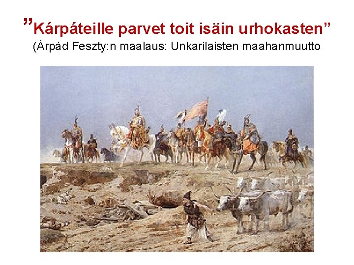 ”Kárpáteille parvet toit isäin urhokasten” (Árpád Feszty: n maalaus: Unkarilaisten maahanmuutto 