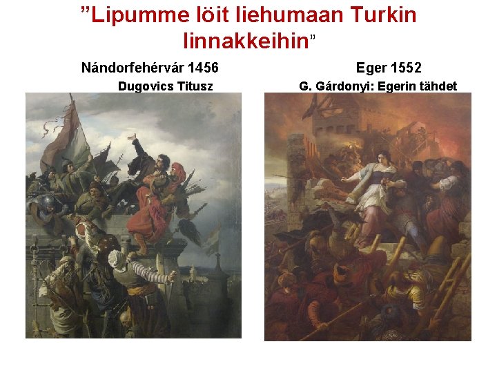 ”Lipumme löit liehumaan Turkin linnakkeihin” Nándorfehérvár 1456 Dugovics Titusz Eger 1552 G. Gárdonyi: Egerin