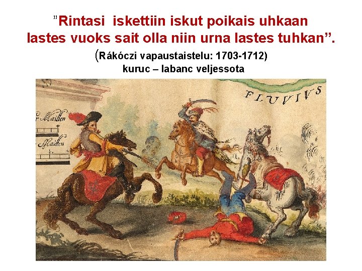 ”Rintasi iskettiin iskut poikais uhkaan lastes vuoks sait olla niin urna lastes tuhkan”. (Rákóczi