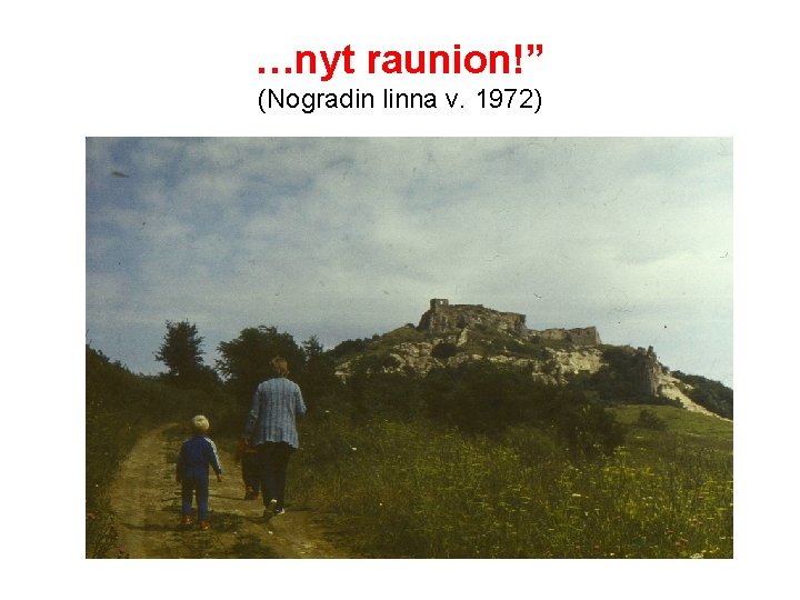 …nyt raunion!” (Nogradin linna v. 1972) 