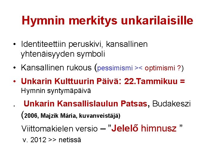 Hymnin merkitys unkarilaisille • Identiteettiin peruskivi, kansallinen yhtenäisyyden symboli • Kansallinen rukous (pessimismi ><