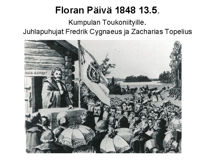 Floran Päivä 1848 13. 5. Kumpulan Toukoniityille. Juhlapuhujat Fredrik Cygnaeus ja Zacharias Topelius 