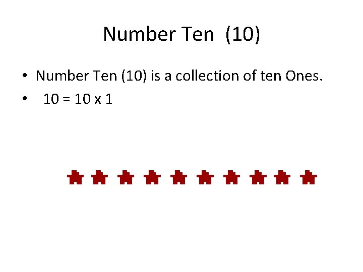 Number Ten (10) • Number Ten (10) is a collection of ten Ones. •