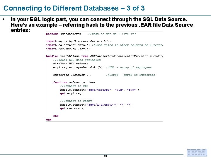 Connecting to Different Databases – 3 of 3 § In your EGL logic part,