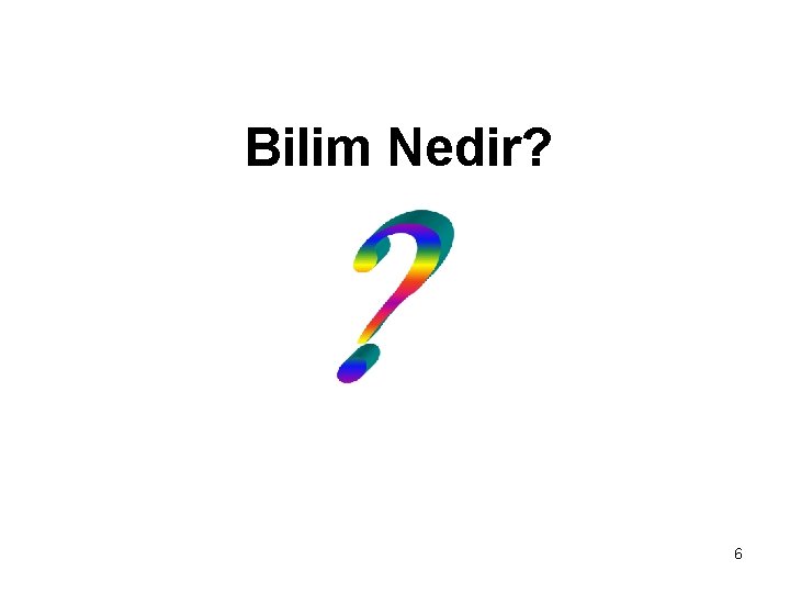 Bilim Nedir? 6 