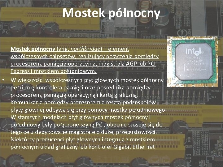 Mostek północny (ang. northbridge) – element współczesnych chipsetów, realizujący połączenia pomiędzy procesorem, pamięcią operacyjną,