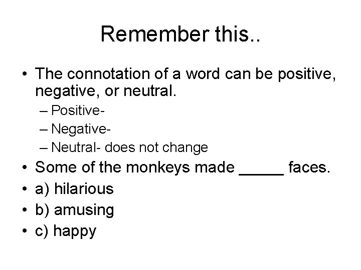 Remember this. . • The connotation of a word can be positive, negative, or