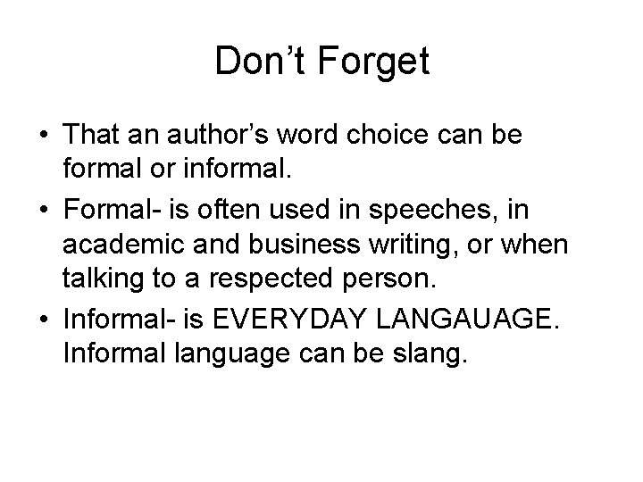 Don’t Forget • That an author’s word choice can be formal or informal. •