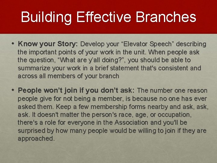 Building Effective Branches • Know your Story: Develop your “Elevator Speech” describing the important