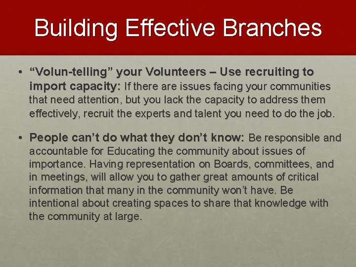 Building Effective Branches • “Volun-telling” your Volunteers – Use recruiting to import capacity: If