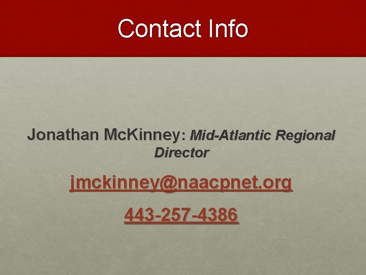 Contact Info Jonathan Mc. Kinney: Mid-Atlantic Regional Director jmckinney@naacpnet. org 443 -257 -4386 