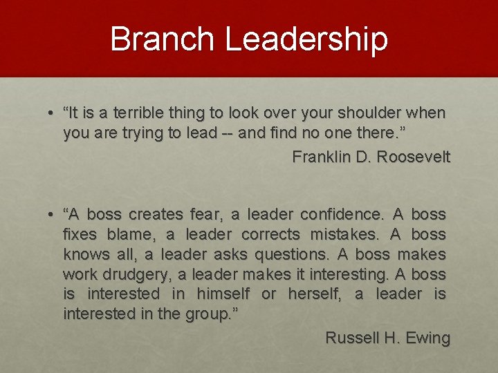 Branch Leadership • “It is a terrible thing to look over your shoulder when