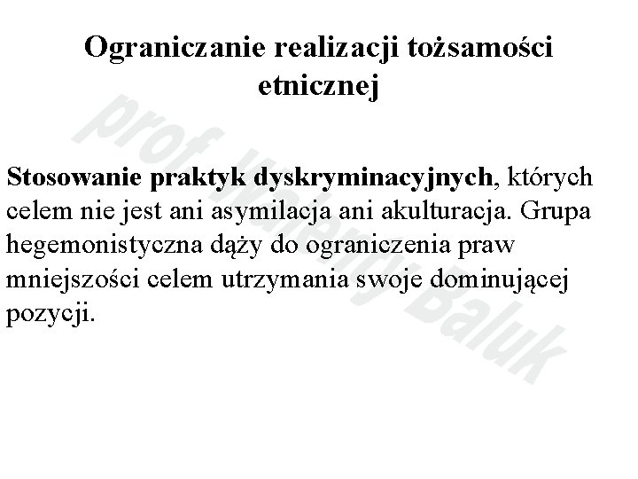 Ograniczanie realizacji tożsamości etnicznej Stosowanie praktyk dyskryminacyjnych, których celem nie jest ani asymilacja ani