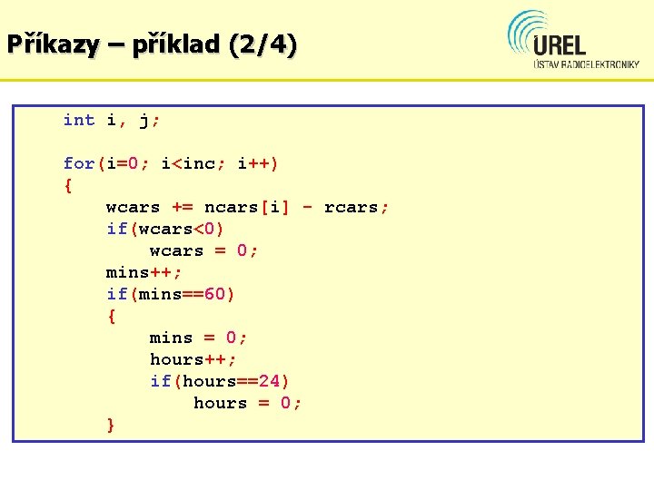 Příkazy – příklad (2/4) int i, j; for(i=0; i<inc; i++) { wcars += ncars[i]