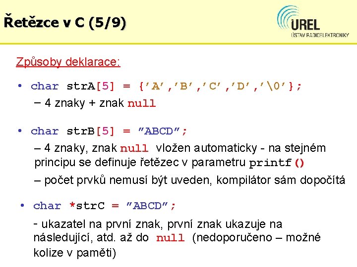Řetězce v C (5/9) Způsoby deklarace: • char str. A[5] = {’A’, ’B’, ’C’,