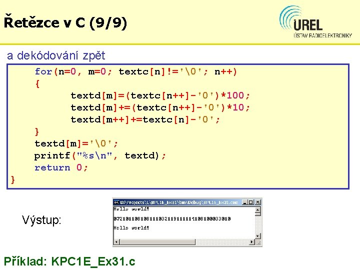Řetězce v C (9/9) a dekódování zpět for(n=0, m=0; textc[n]!=' '; n++) { textd[m]=(textc[n++]-'0')*100; textd[m]+=(textc[n++]-'0')*10;