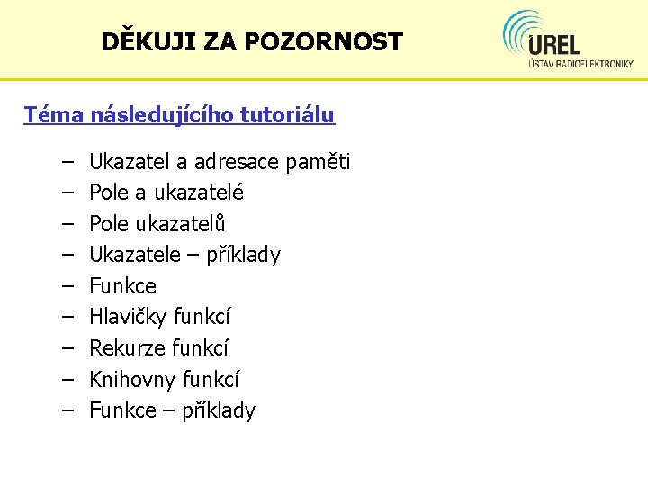 DĚKUJI ZA POZORNOST Téma následujícího tutoriálu – – – – – Ukazatel a adresace