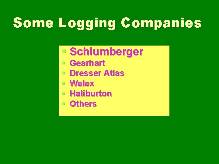Some Logging Companies § Schlumberger § § § Gearhart Dresser Atlas Welex Haliburton Others