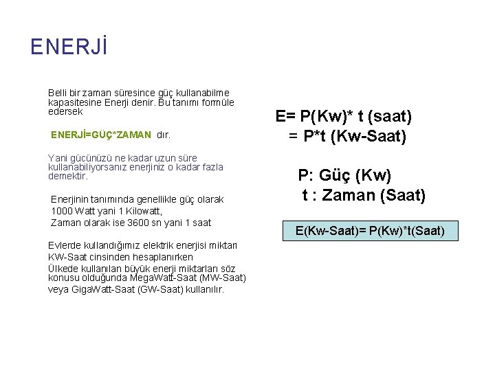 ENERJİ Belli bir zaman süresince güç kullanabilme kapasitesine Enerji denir. Bu tanımı formüle edersek