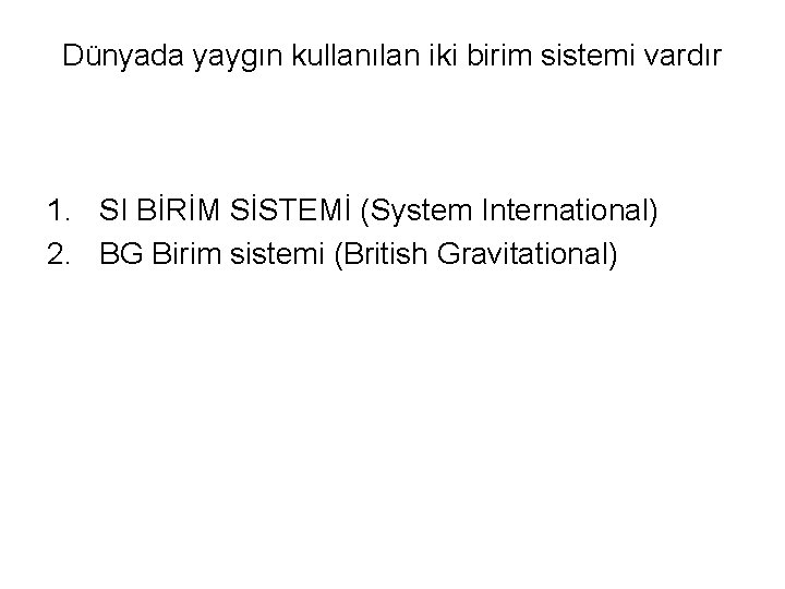 Dünyada yaygın kullanılan iki birim sistemi vardır 1. SI BİRİM SİSTEMİ (System International) 2.