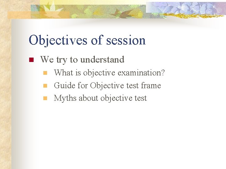 Objectives of session n We try to understand n n n What is objective