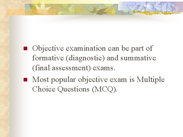 n n Objective examination can be part of formative (diagnostic) and summative (final assessment)
