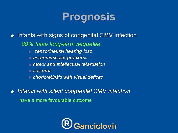 Prognosis l Infants with signs of congenital CMV infection 80% have long-term sequelae: sensorineural