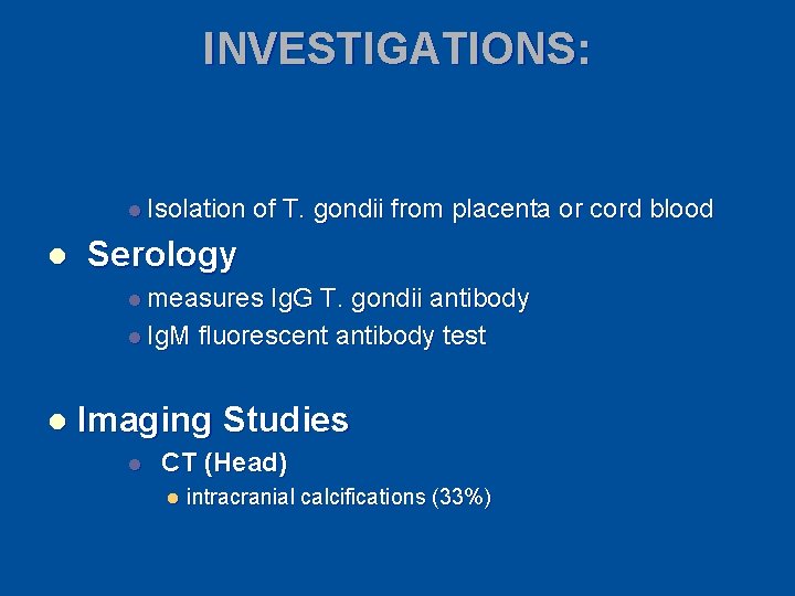 INVESTIGATIONS: l Isolation l of T. gondii from placenta or cord blood Serology l