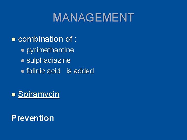 MANAGEMENT l combination of : l pyrimethamine l sulphadiazine l folinic l acid is