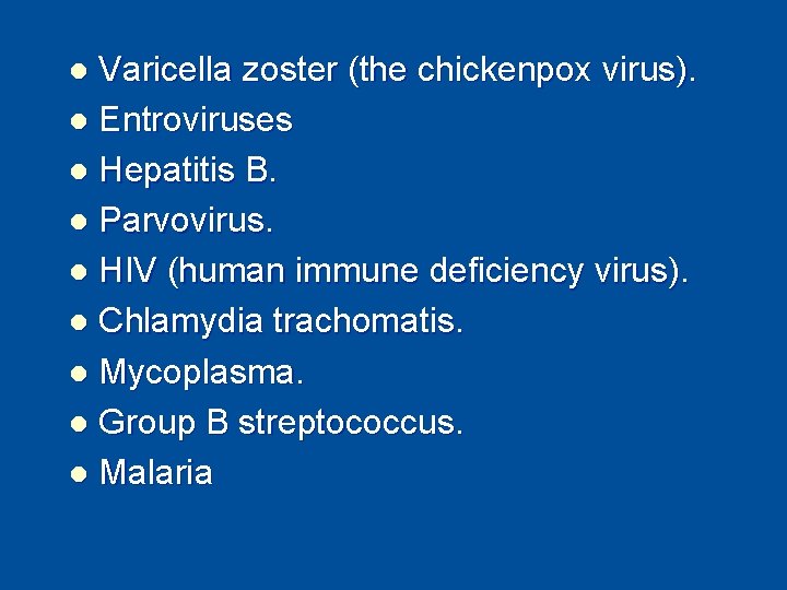 Varicella zoster (the chickenpox virus). l Entroviruses l Hepatitis B. l Parvovirus. l HIV