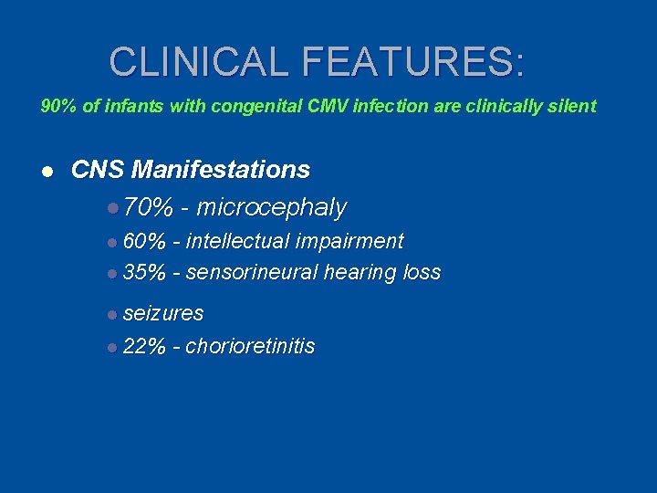 CLINICAL FEATURES: 90% of infants with congenital CMV infection are clinically silent l CNS