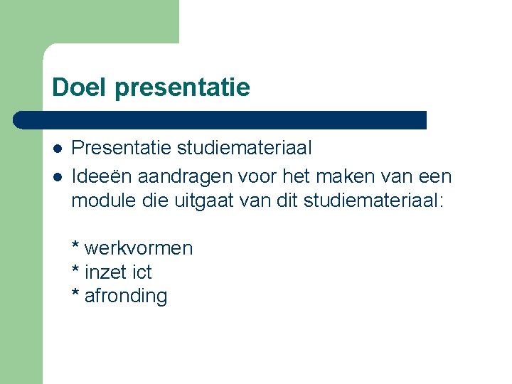 Doel presentatie l l Presentatie studiemateriaal Ideeën aandragen voor het maken van een module