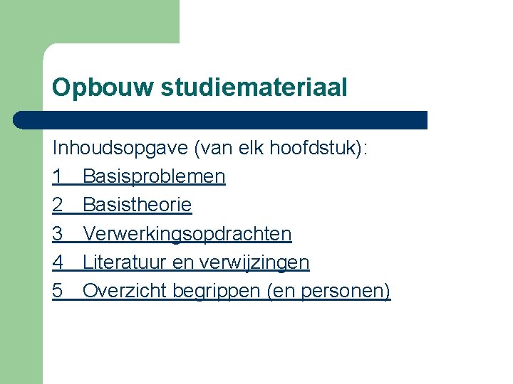 Opbouw studiemateriaal Inhoudsopgave (van elk hoofdstuk): 1 Basisproblemen 2 Basistheorie 3 Verwerkingsopdrachten 4 Literatuur